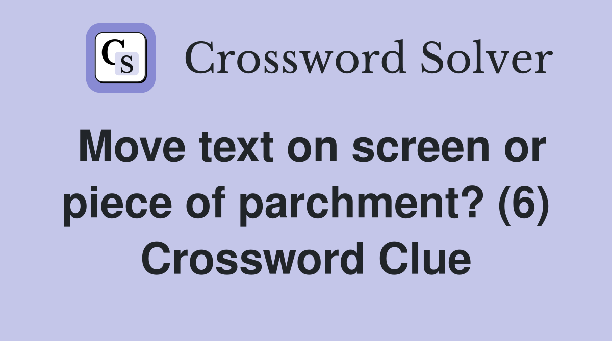 Move text on screen or piece of parchment? (6) Crossword Clue