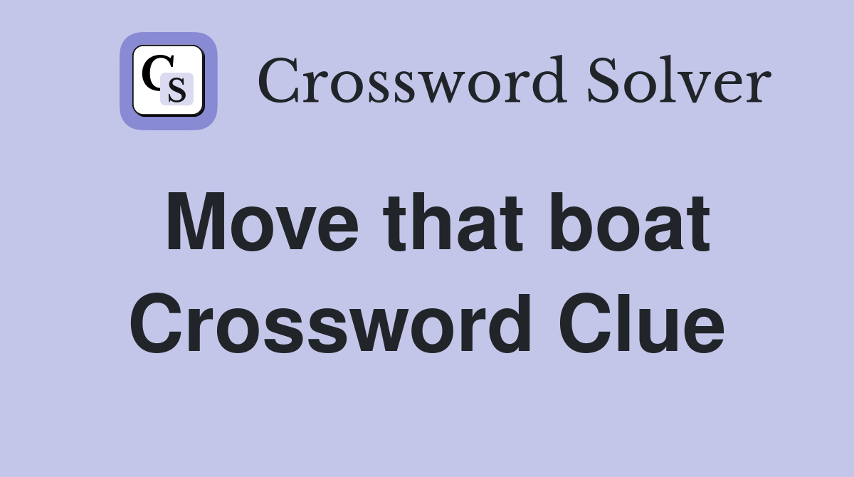Move that boat Crossword Clue