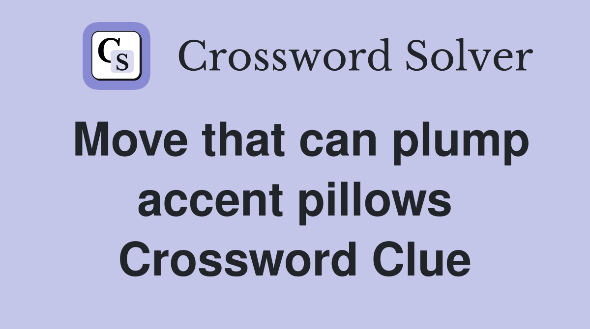 Move that can plump accent pillows Crossword Clue