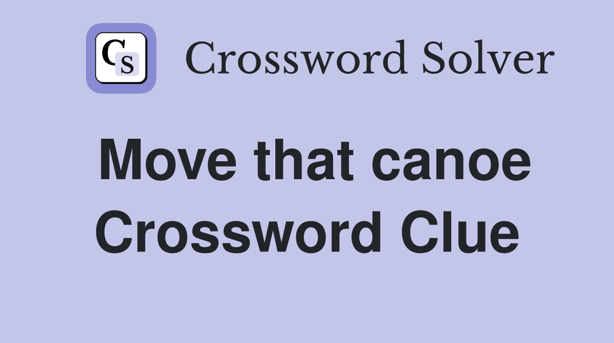 Move that canoe Crossword Clue