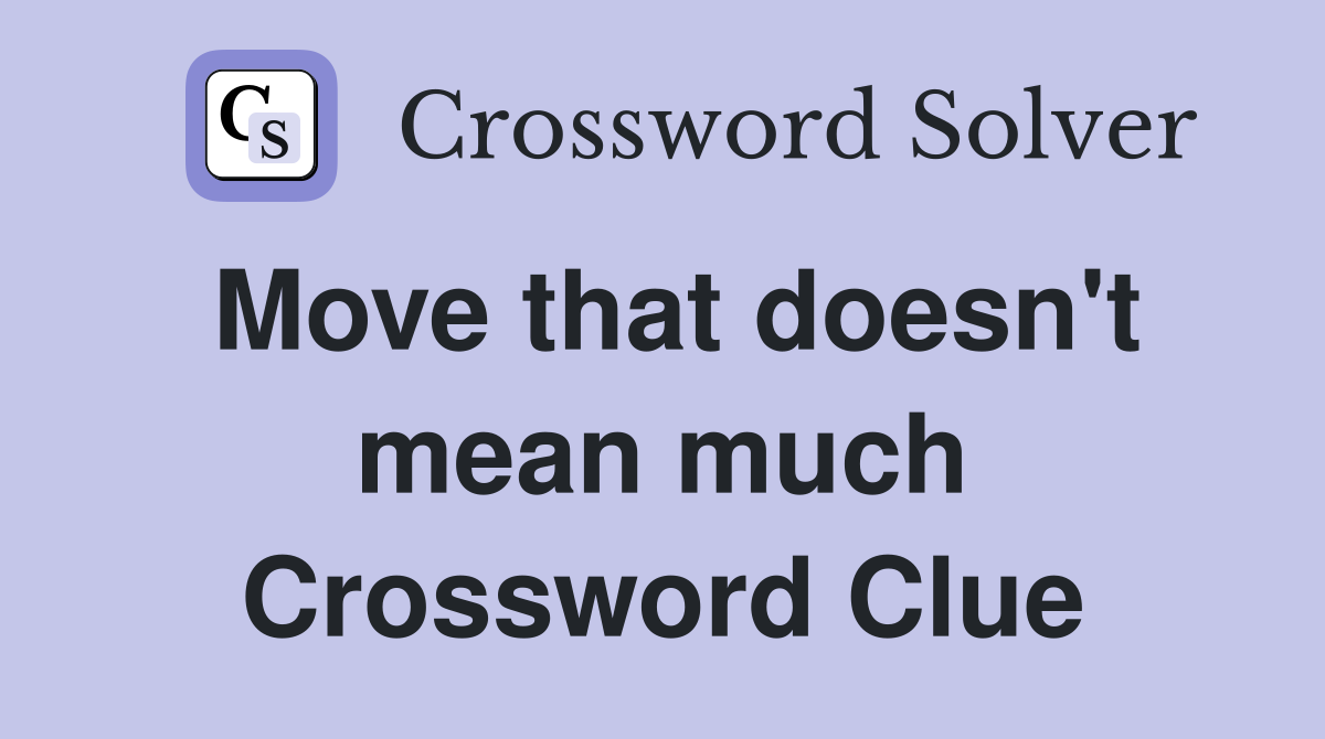 Move that doesn't mean much Crossword Clue