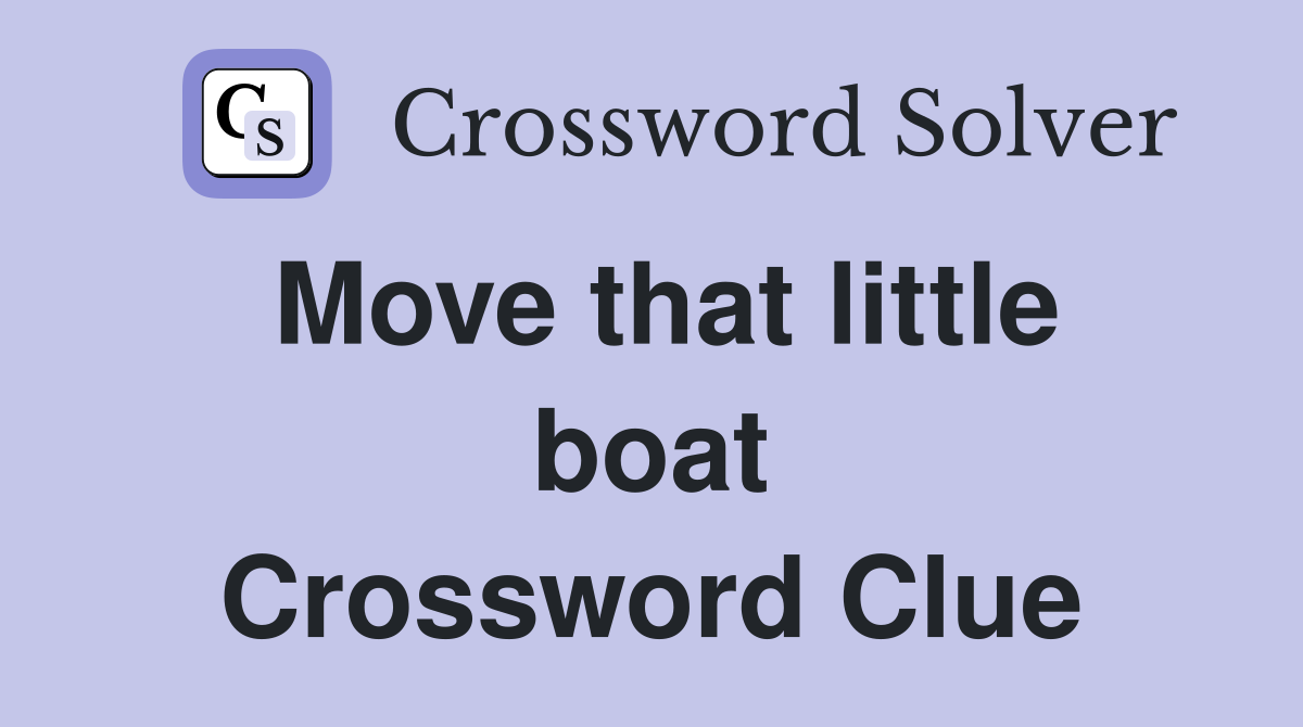 Move that little boat Crossword Clue