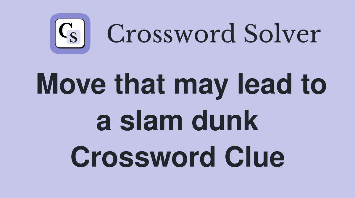 Move that may lead to a slam dunk Crossword Clue
