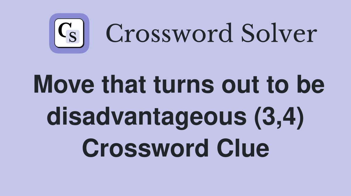 Move that turns out to be disadvantageous (3,4) Crossword Clue