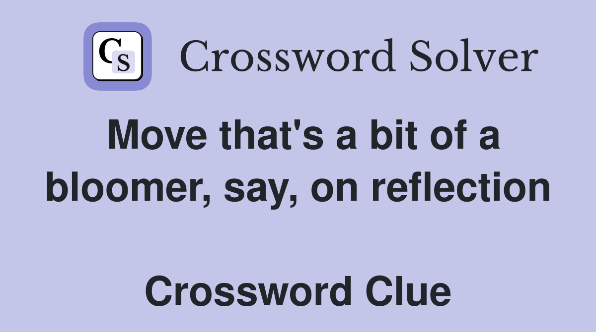 Move that's a bit of a bloomer, say, on reflection  Crossword Clue