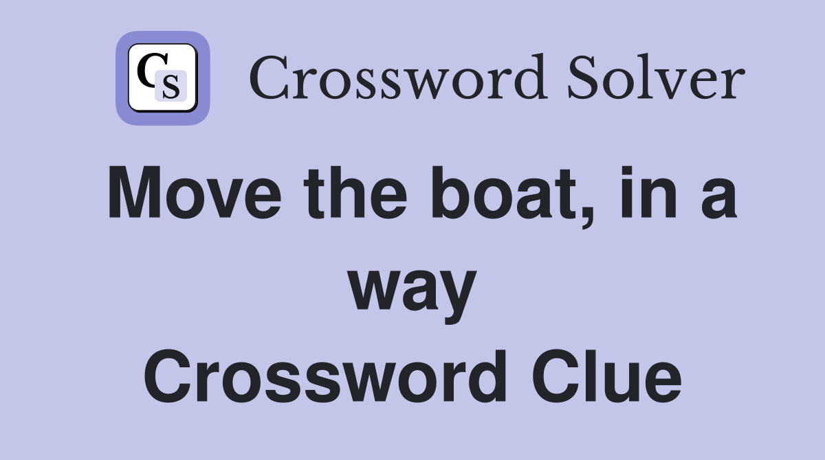 Move the boat, in a way Crossword Clue