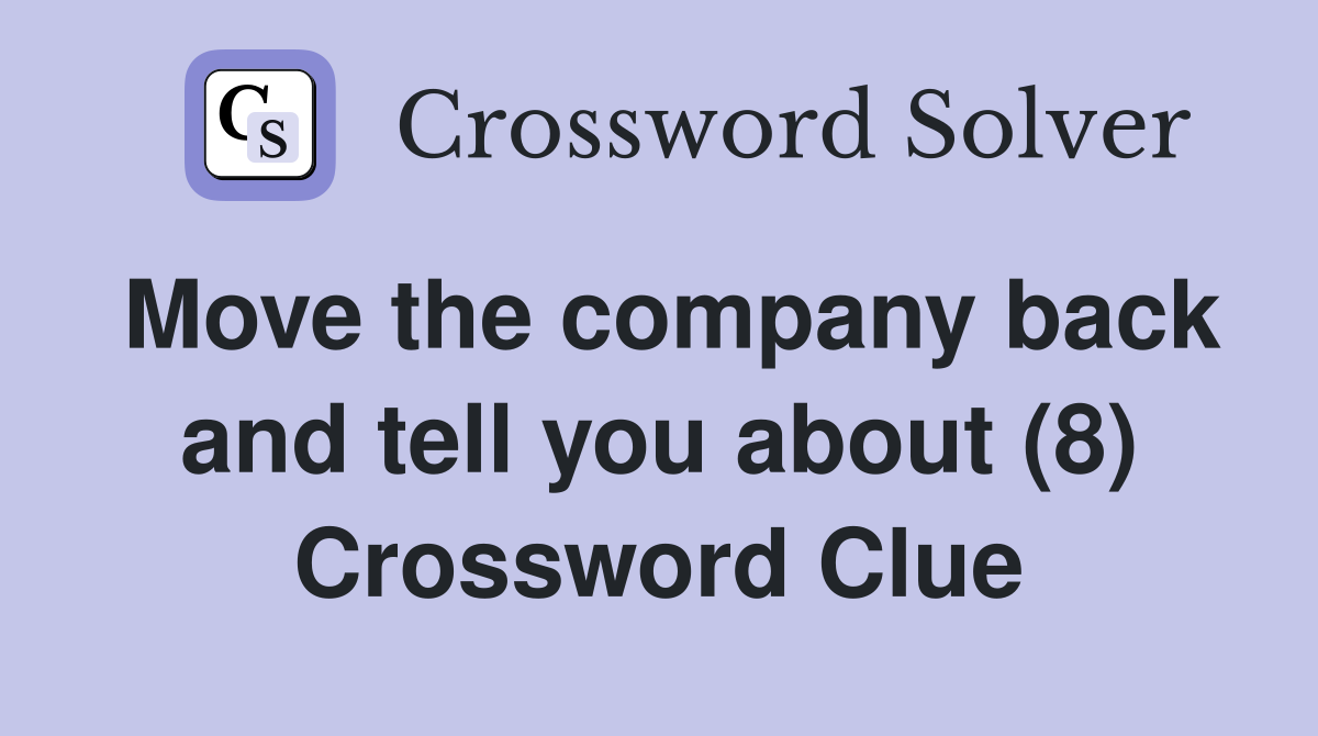 Move the company back and tell you about (8) Crossword Clue