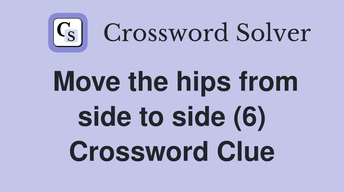 Move the hips from side to side (6) Crossword Clue