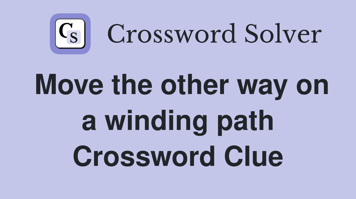 Move the other way on a winding path Crossword Clue