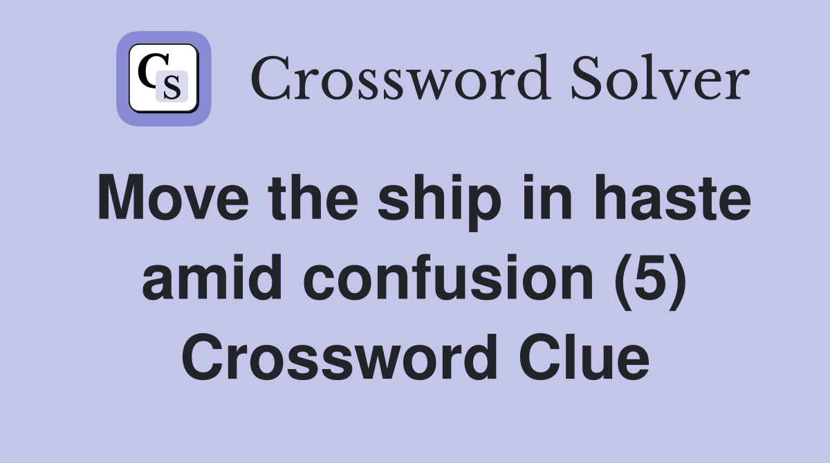 Move the ship in haste amid confusion (5) Crossword Clue