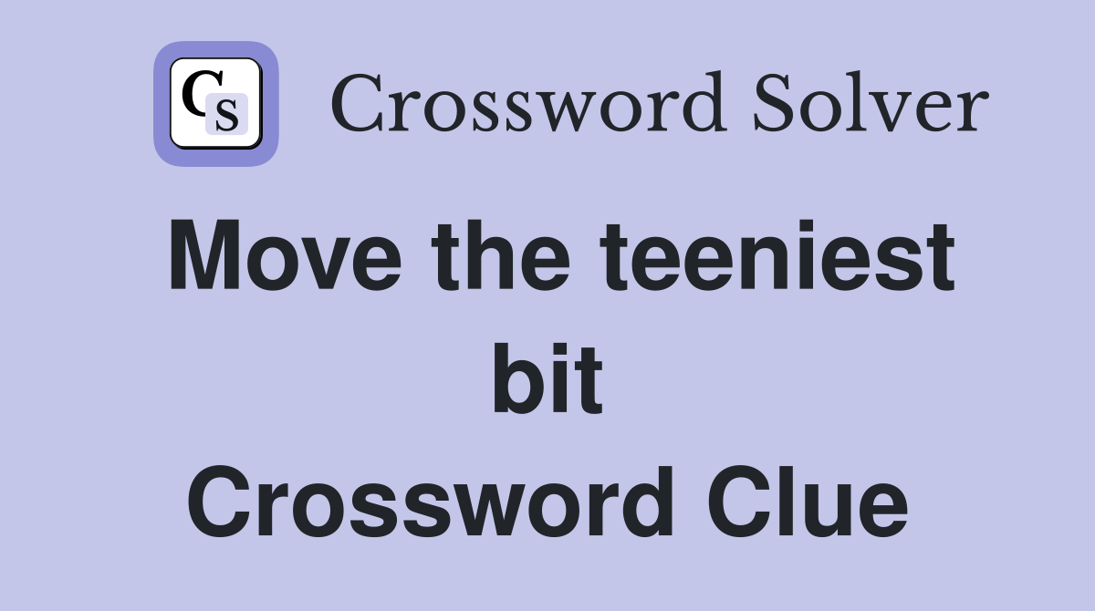 Move the teeniest bit Crossword Clue