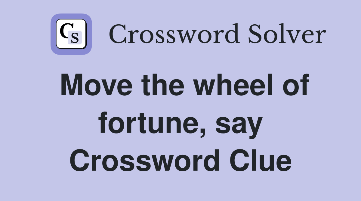 Move the wheel of fortune, say Crossword Clue