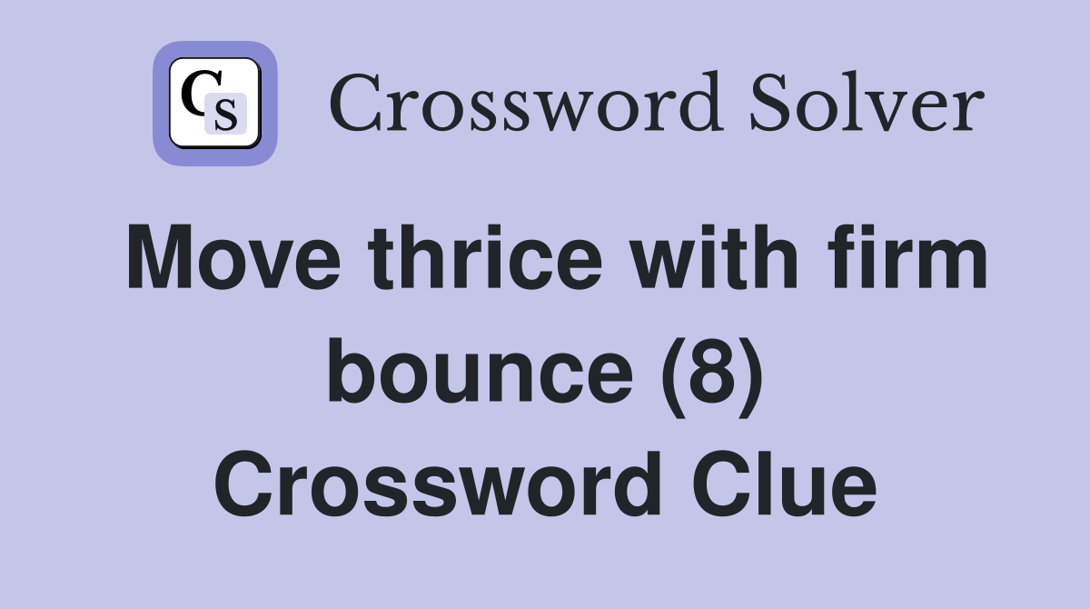 Move thrice with firm bounce (8) Crossword Clue