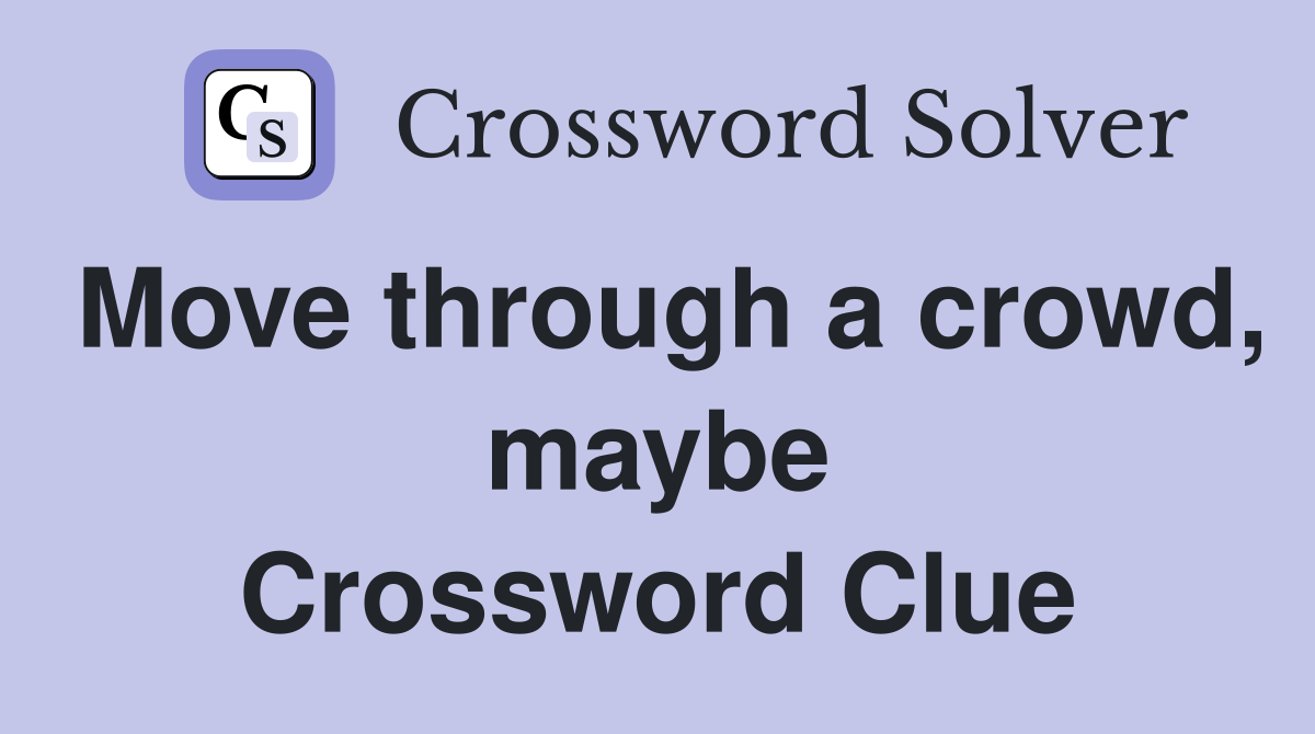 Move through a crowd, maybe Crossword Clue