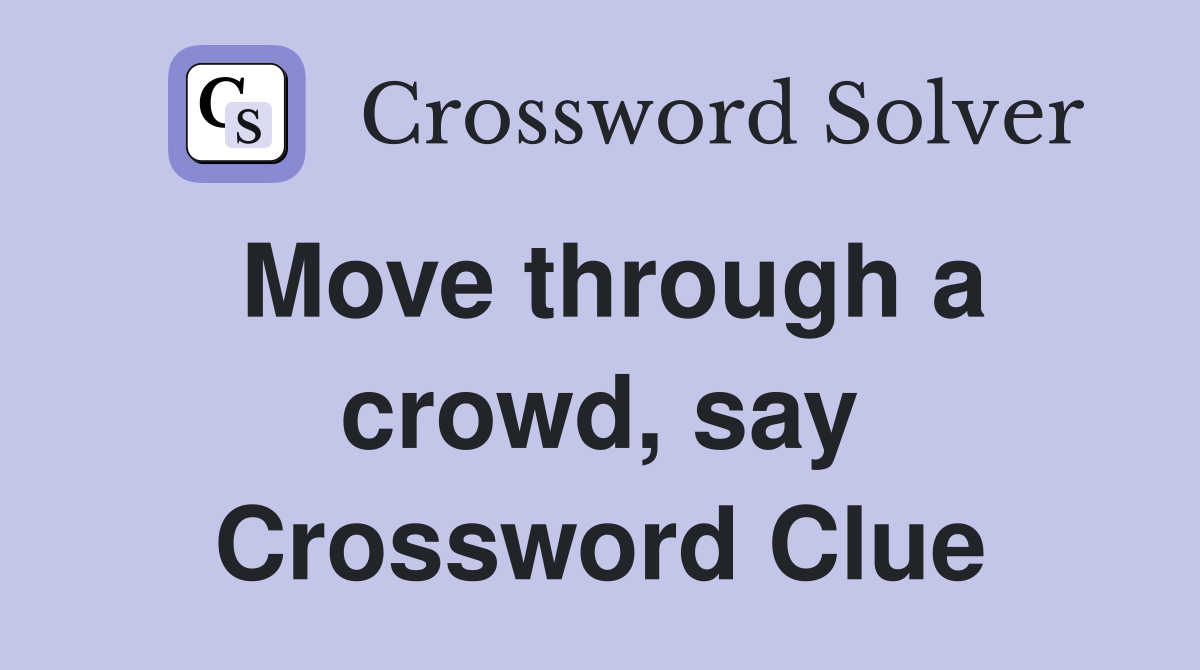Move through a crowd, say Crossword Clue