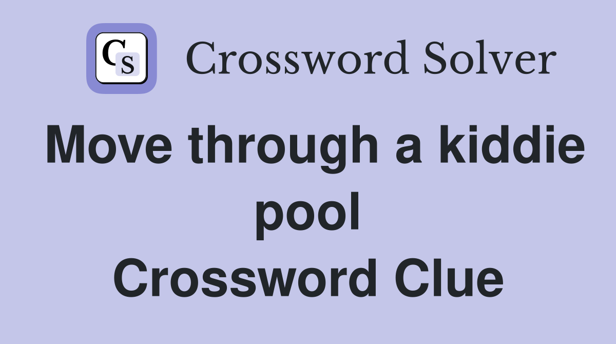 Move through a kiddie pool Crossword Clue