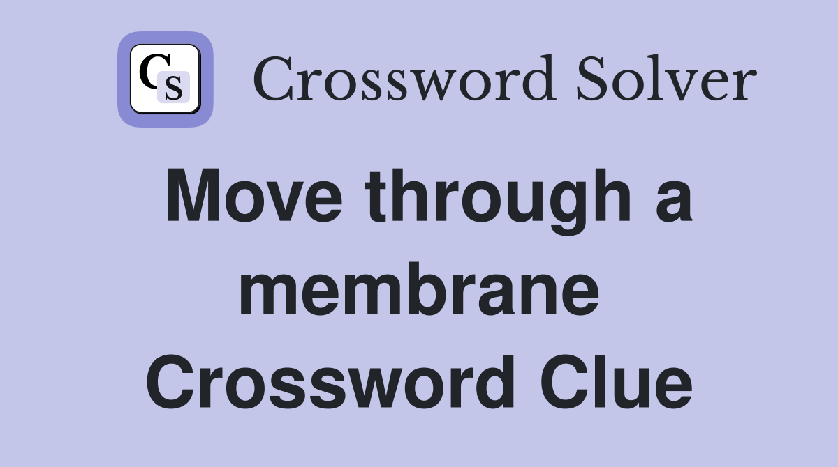 Move through a membrane Crossword Clue