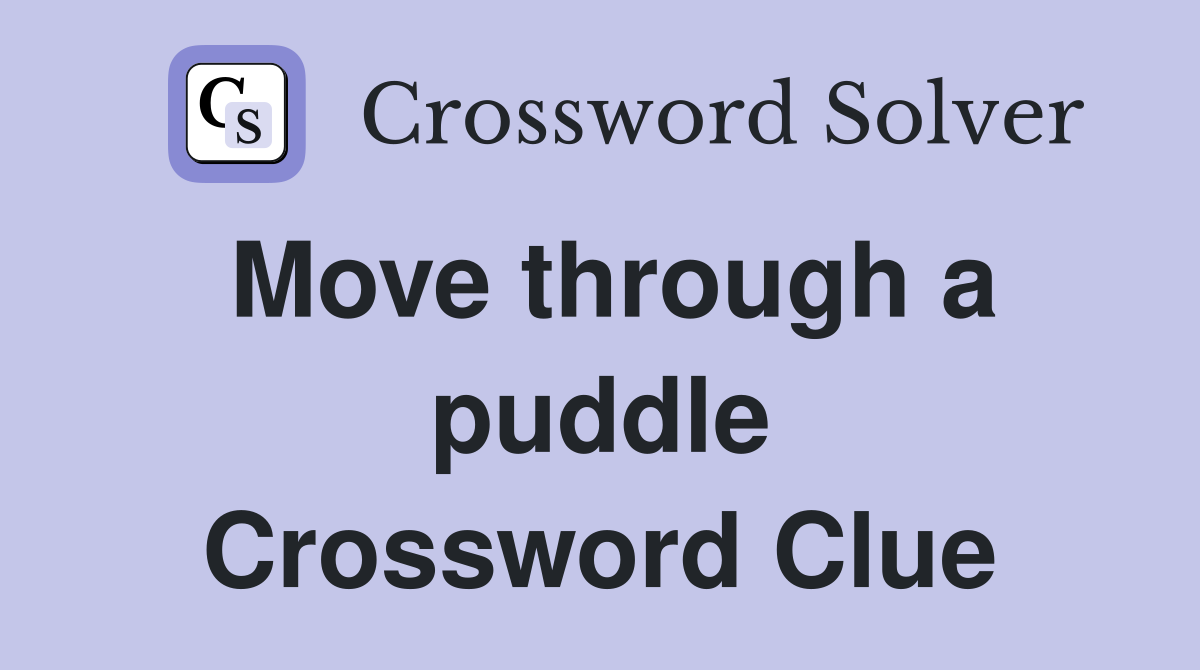 Move through a puddle Crossword Clue