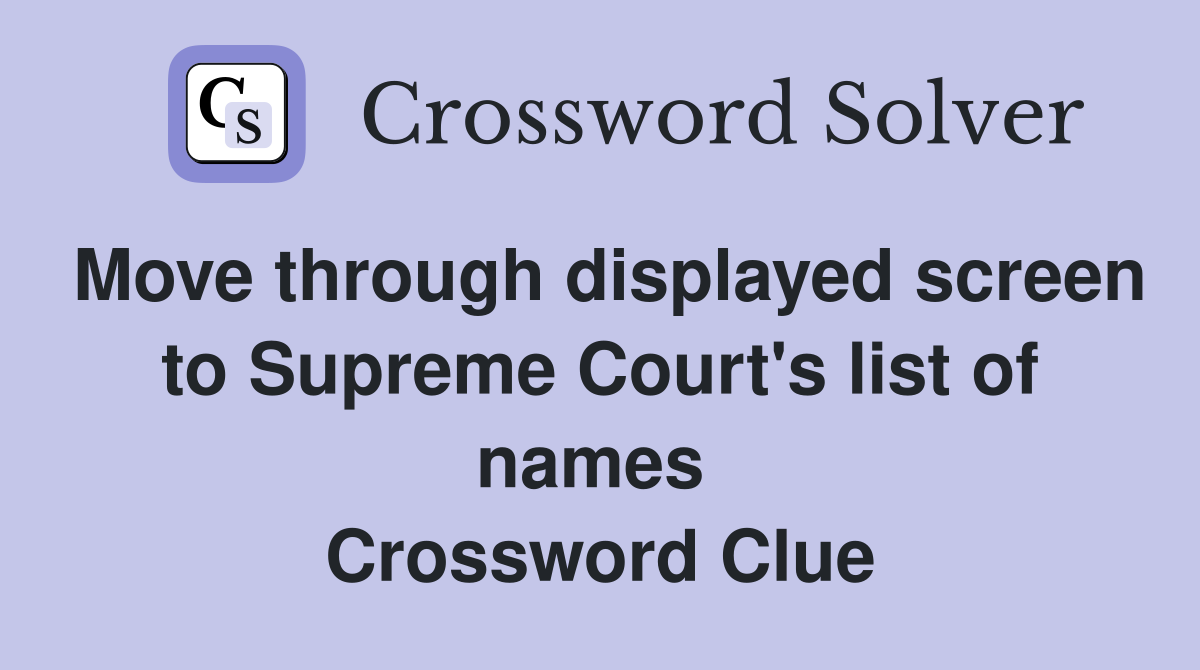 Move through displayed screen to Supreme Court's list of names  Crossword Clue