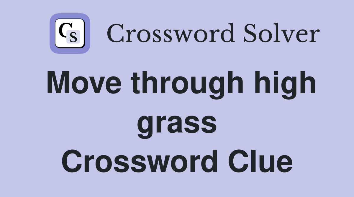 Move through high grass Crossword Clue