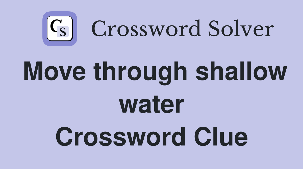 Move through shallow water Crossword Clue