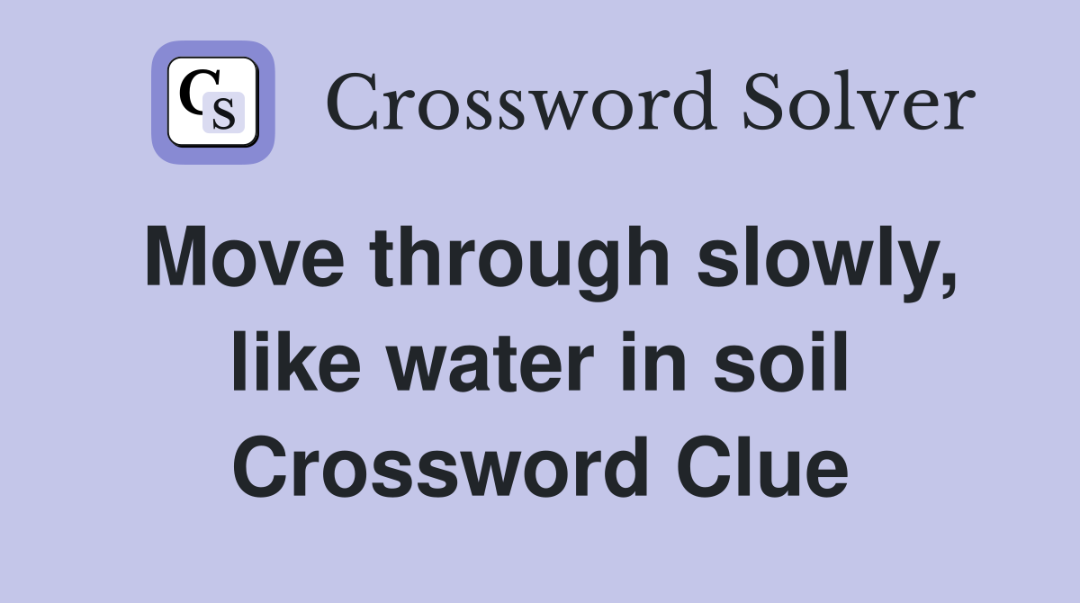 Move through slowly, like water in soil Crossword Clue