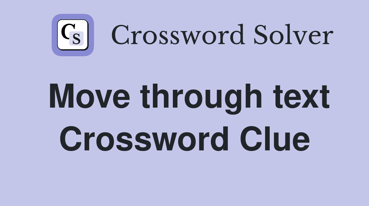 Move through text Crossword Clue