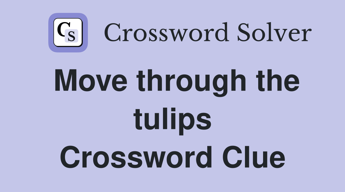 Move through the tulips Crossword Clue