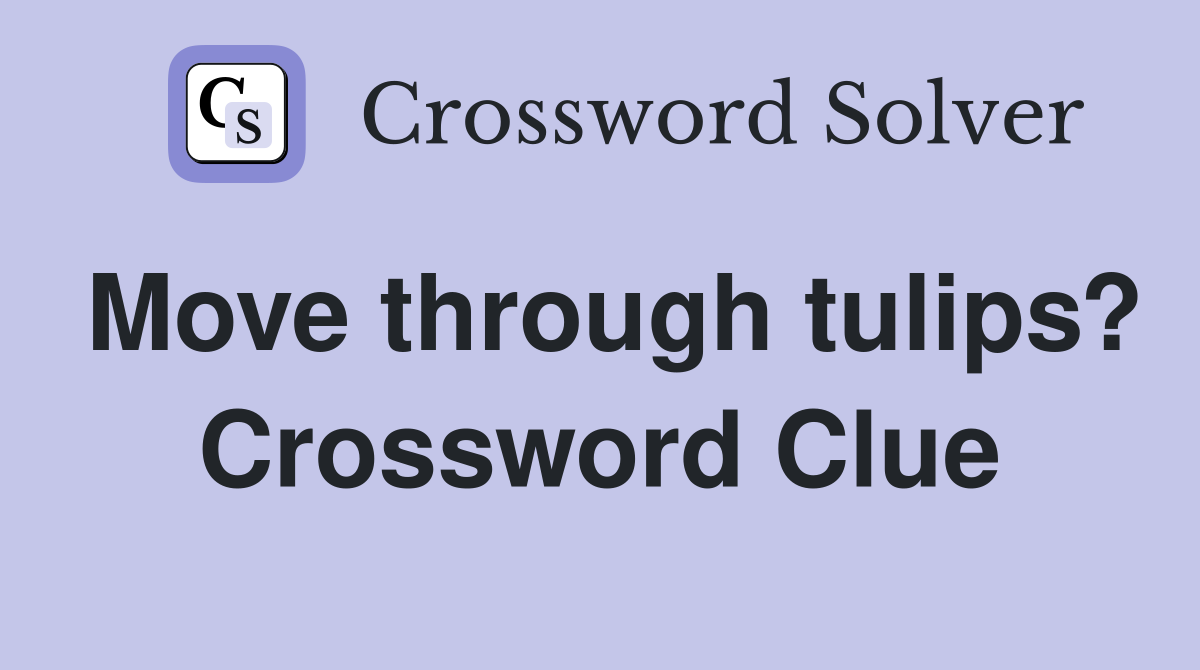 Move through tulips? Crossword Clue