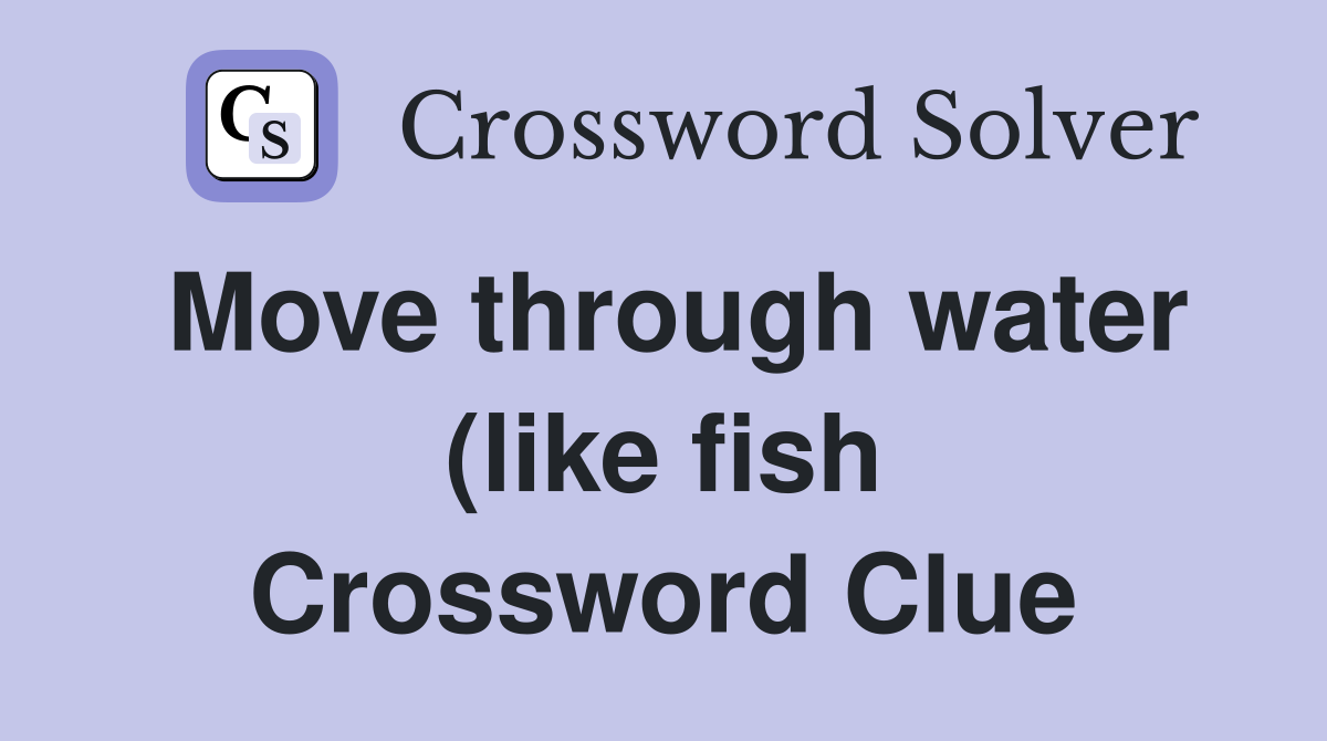 Move through water (like fish) (4) Crossword Clue Answers Crossword Move through water (like fish) (4) Crossword Clue Answers Crossword