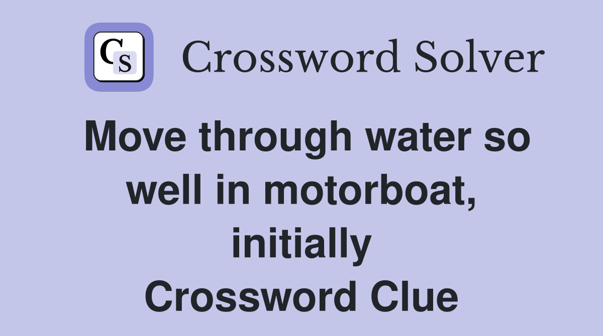 Move through water so well in motorboat, initially Crossword Clue