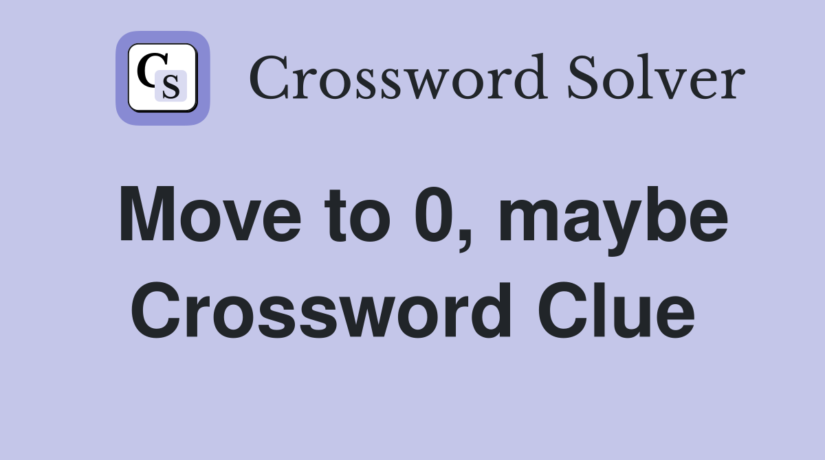 Move to 0, maybe Crossword Clue