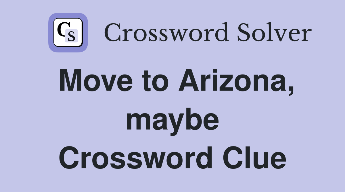 Move to Arizona, maybe Crossword Clue
