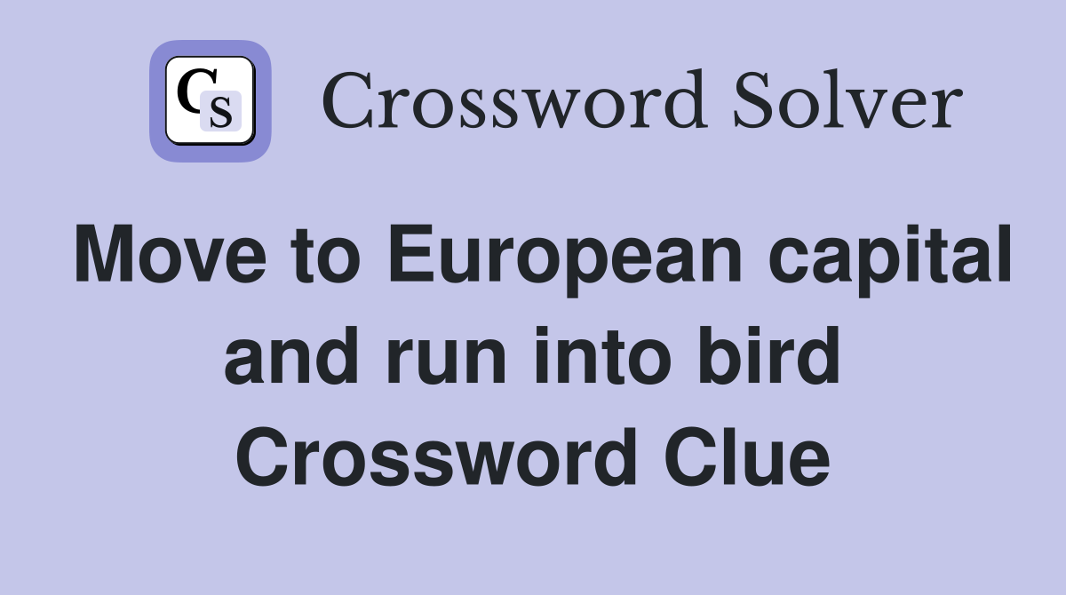 Move to European capital and run into bird Crossword Clue