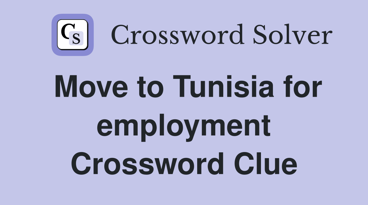 Move to Tunisia for employment Crossword Clue
