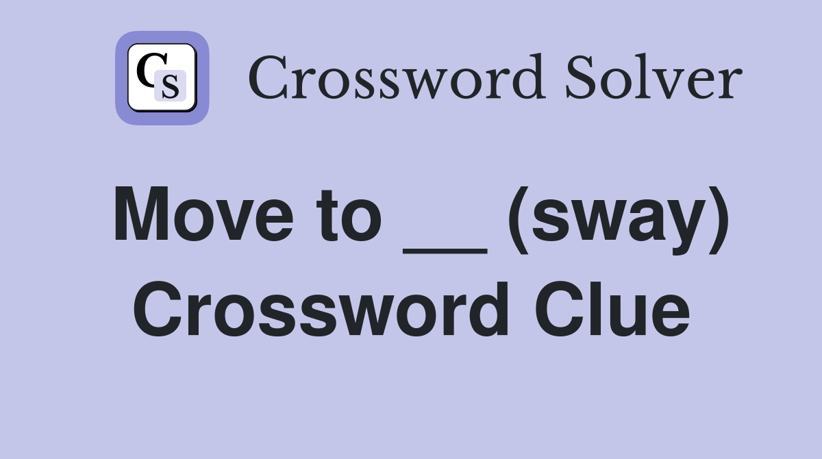 Move to __ (sway) Crossword Clue