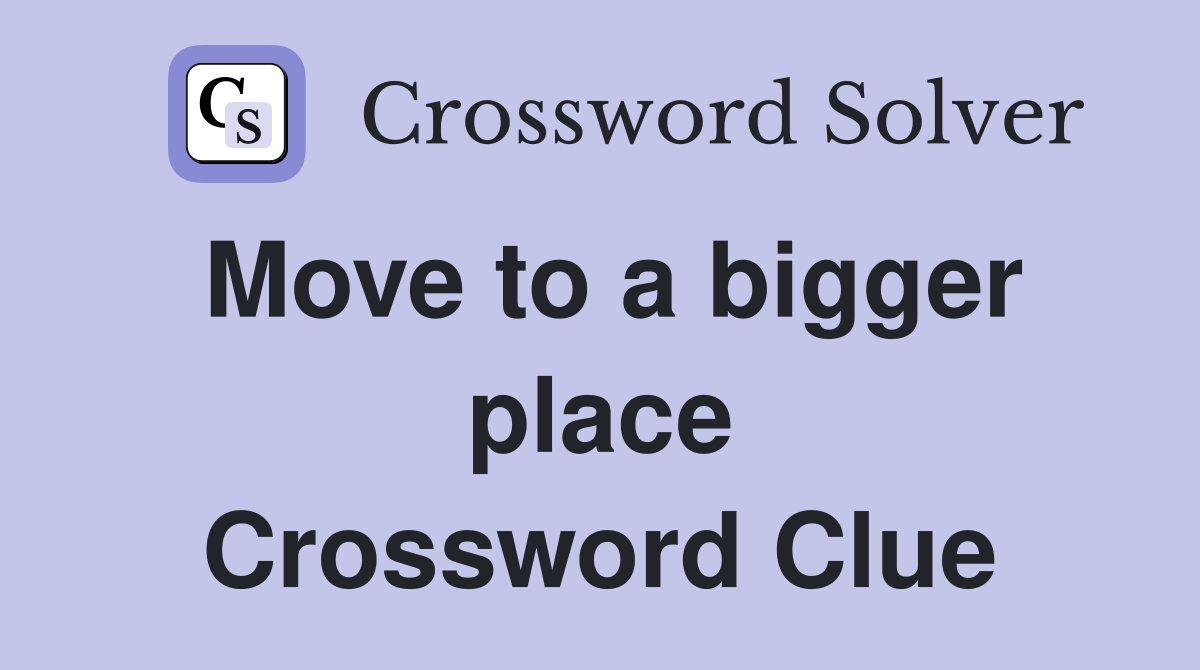 Move to a bigger place Crossword Clue
