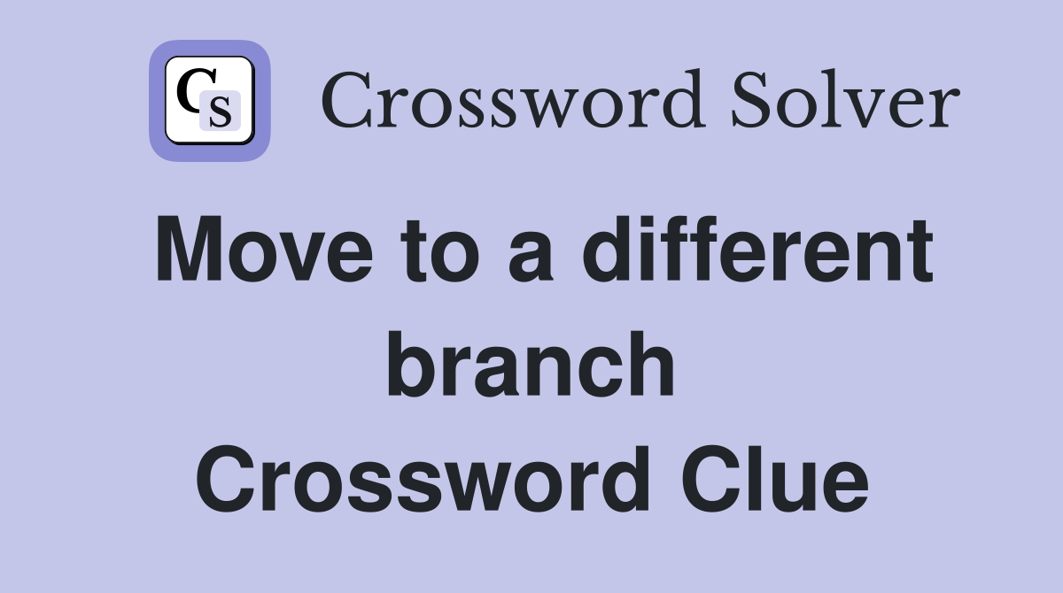 Move to a different branch Crossword Clue