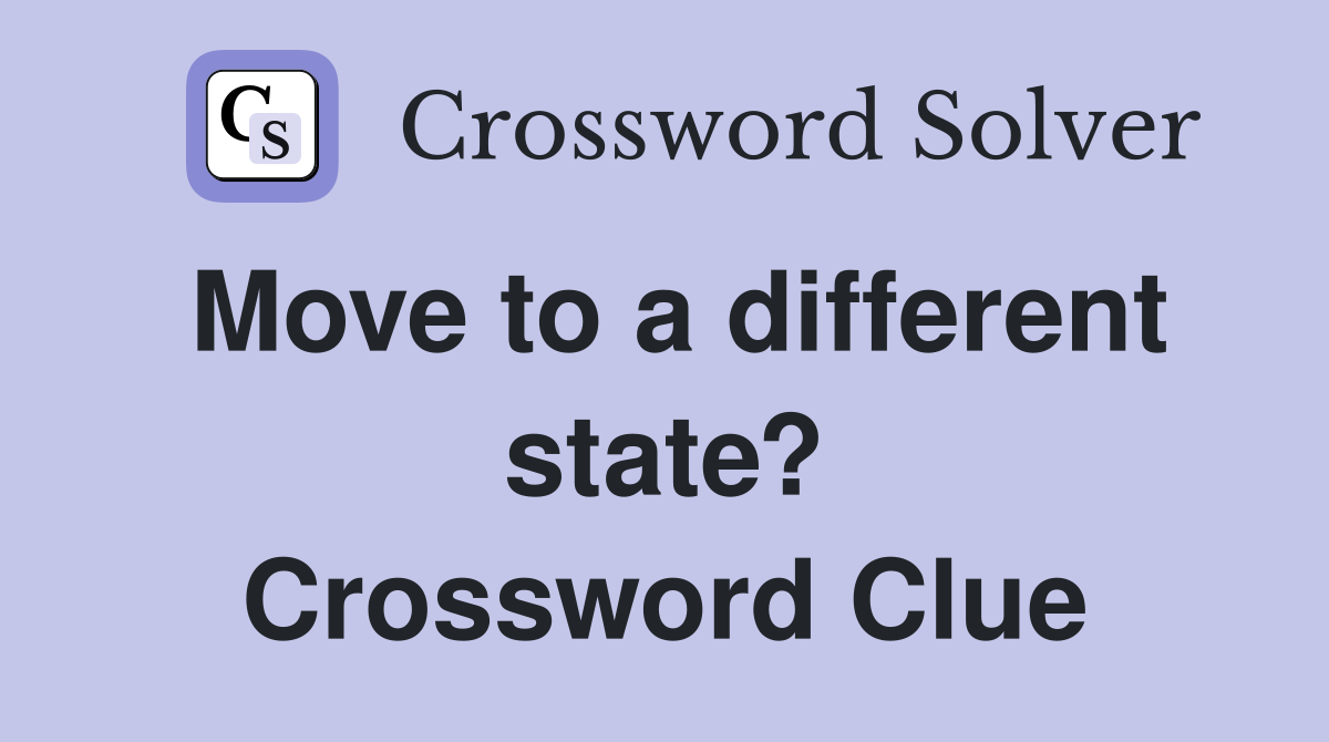 Move to a different state? Crossword Clue