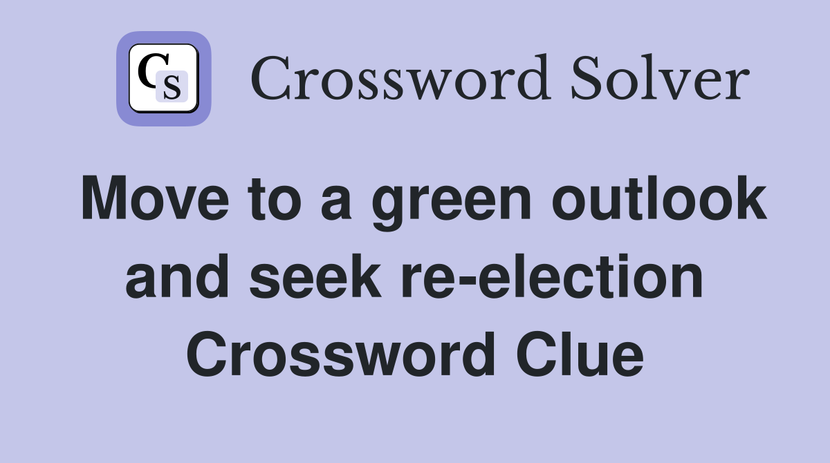 Move to a green outlook and seek re-election Crossword Clue