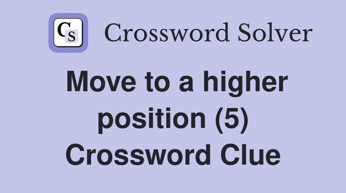 Move to a higher position (5) Crossword Clue