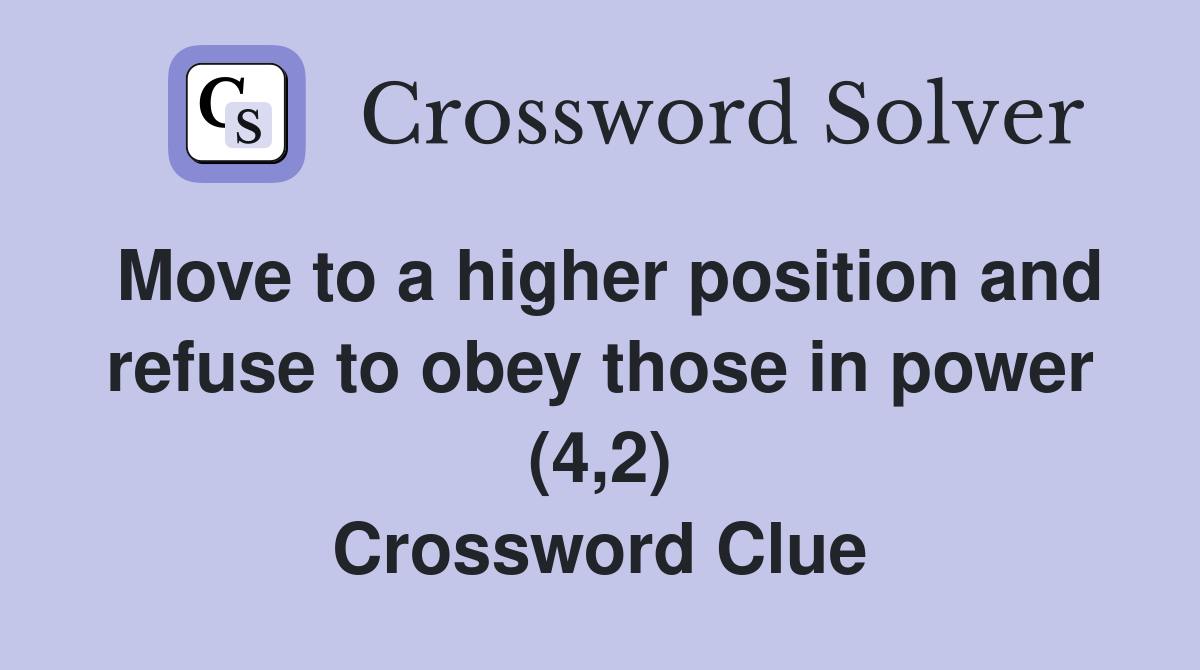Move to a higher position and refuse to obey those in power (4,2) Crossword Clue