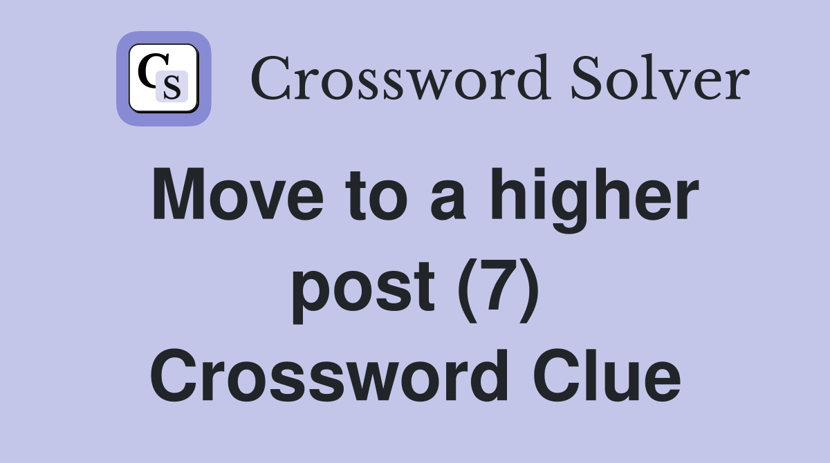 Move to a higher post (7) Crossword Clue