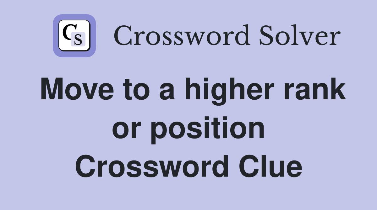 Move to a higher rank or position Crossword Clue
