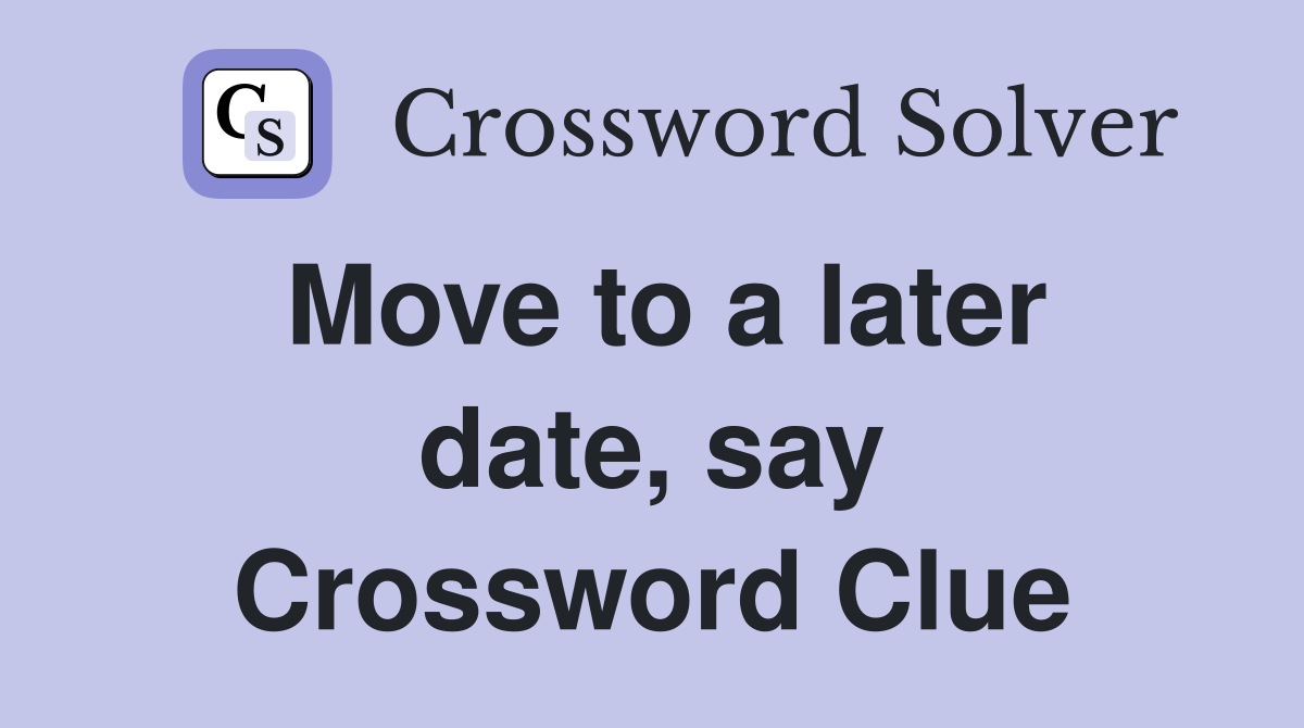 Move to a later date, say Crossword Clue