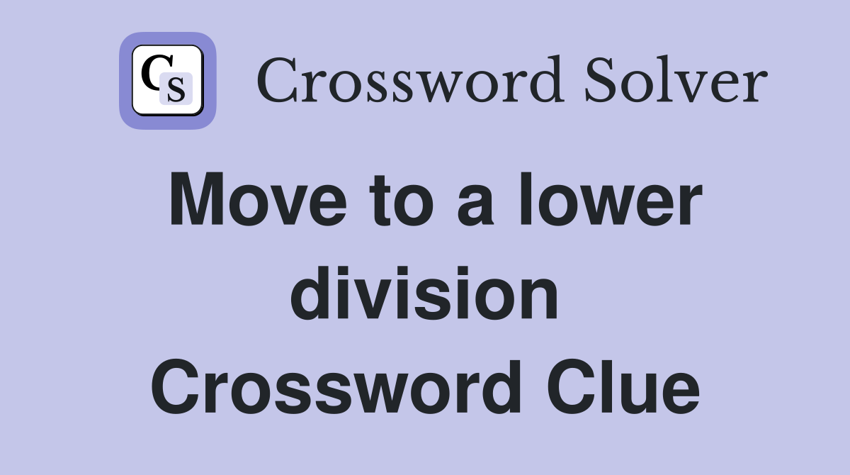 Move to a lower division Crossword Clue