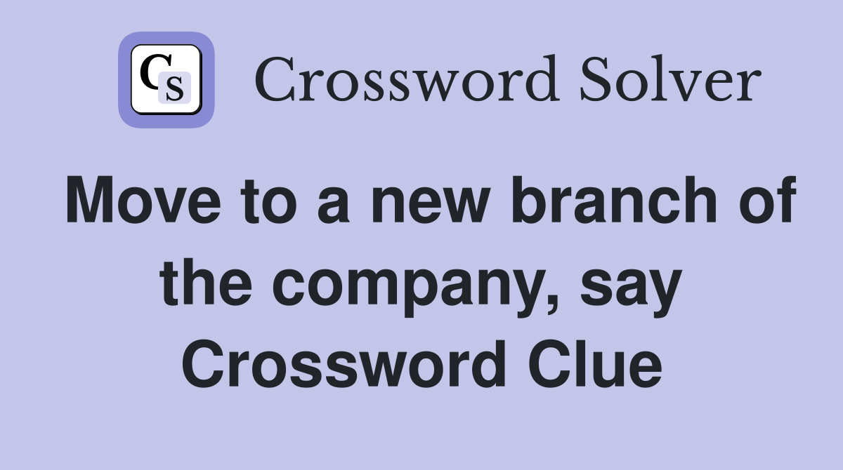 Move to a new branch of the company, say Crossword Clue