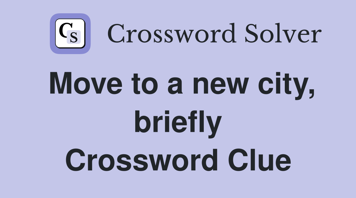 Move to a new city, briefly Crossword Clue