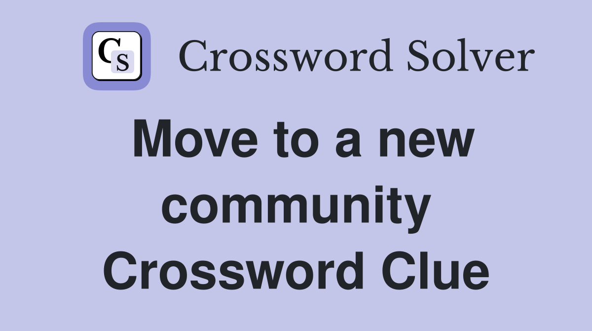 Move to a new community Crossword Clue