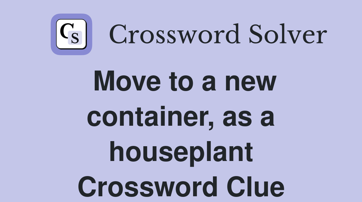 Move to a new container, as a houseplant Crossword Clue